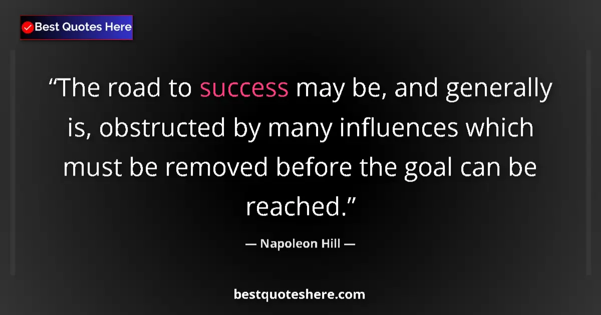 Quote by Napoleon Hill: The road to success may be, and generally is, obstructed by many influences which must be removed be...