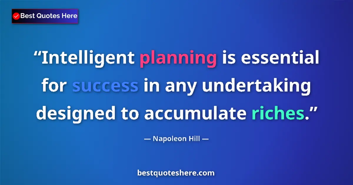 Quote by Napoleon Hill: Intelligent planning is essential for success in any undertaking designed to accumulate riches....