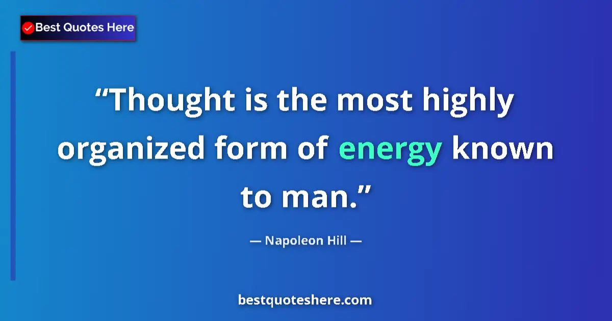 Quote by Napoleon Hill: Thought is the most highly organized form of energy known to man....
