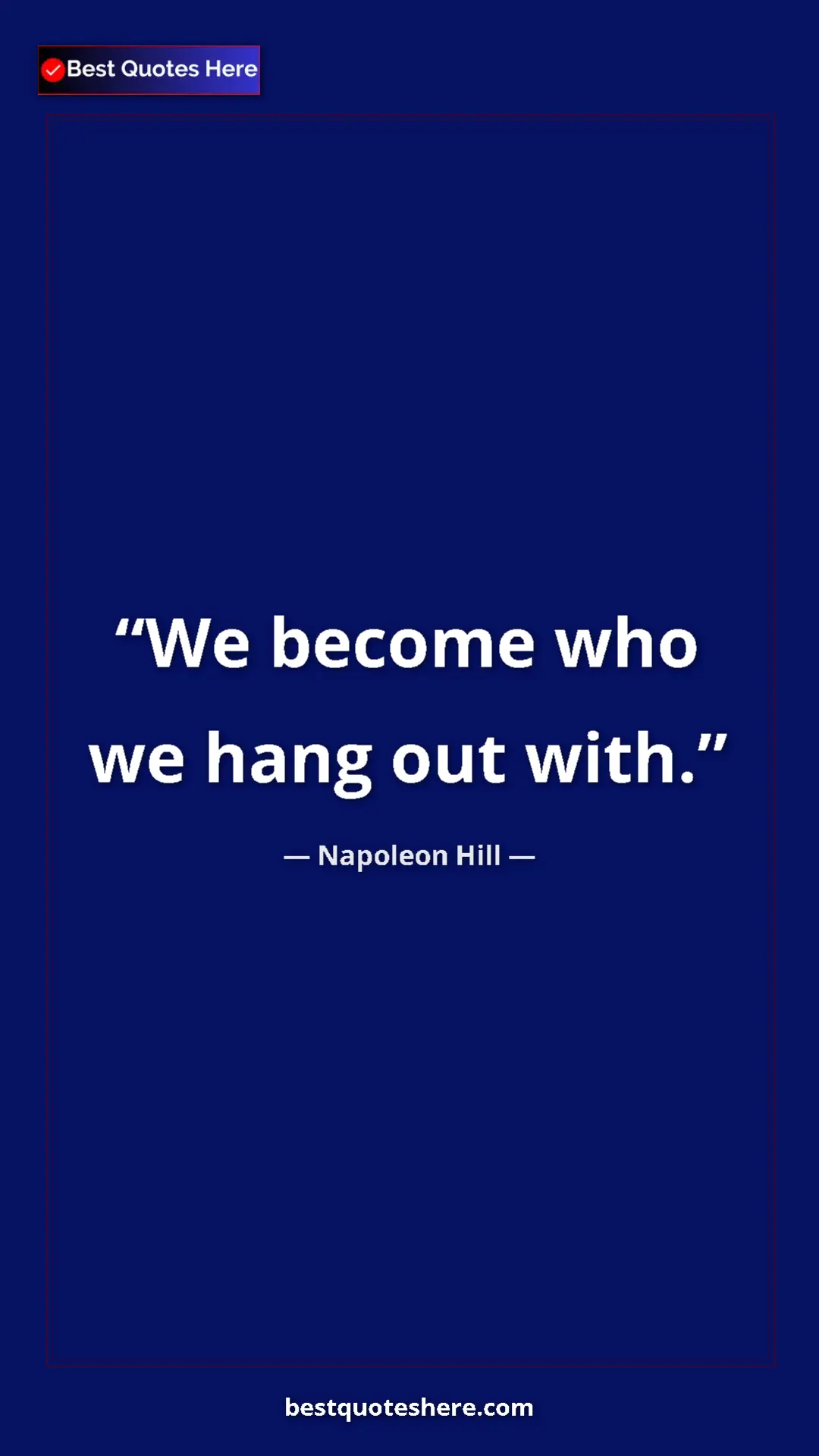Napoleon Hill Quote Card: "We become who we hang out with." Pinterest quote poster by Napoleon Hill: "We become who we hang out with."