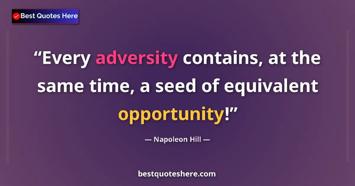 Quote by Napoleon Hill: Every adversity contains, at the same time, a seed