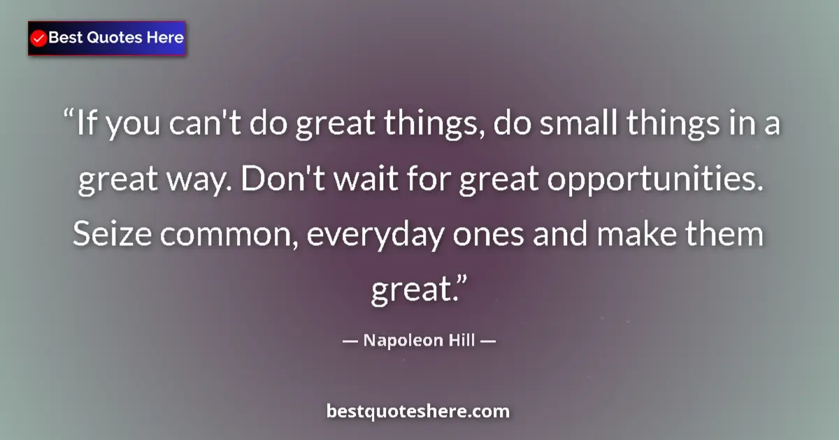 Quote by Napoleon Hill: If you can't do great things, do small things in a
