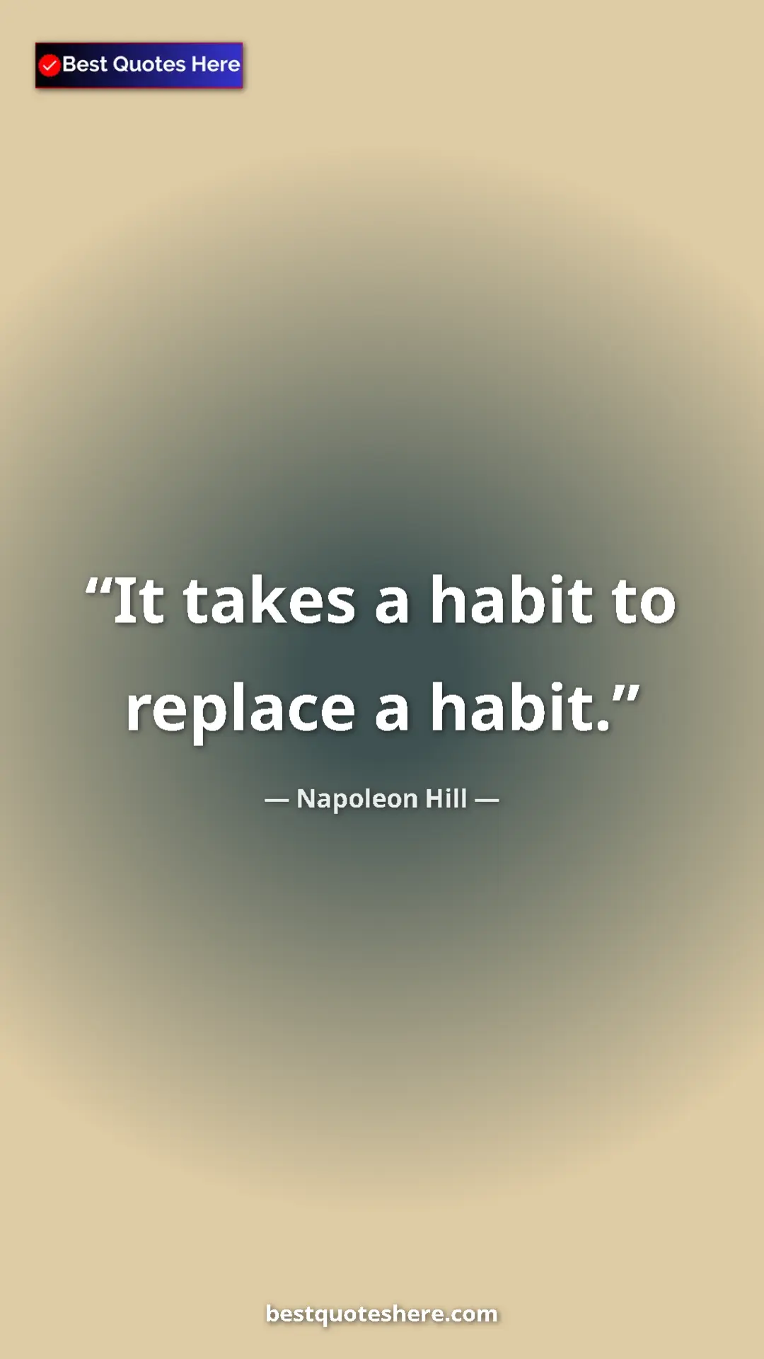 Napoleon Hill Quote Card: "It takes a habit to replace a habit." Pinterest quote poster by Napoleon Hill: "It takes a habit to replace a habit."