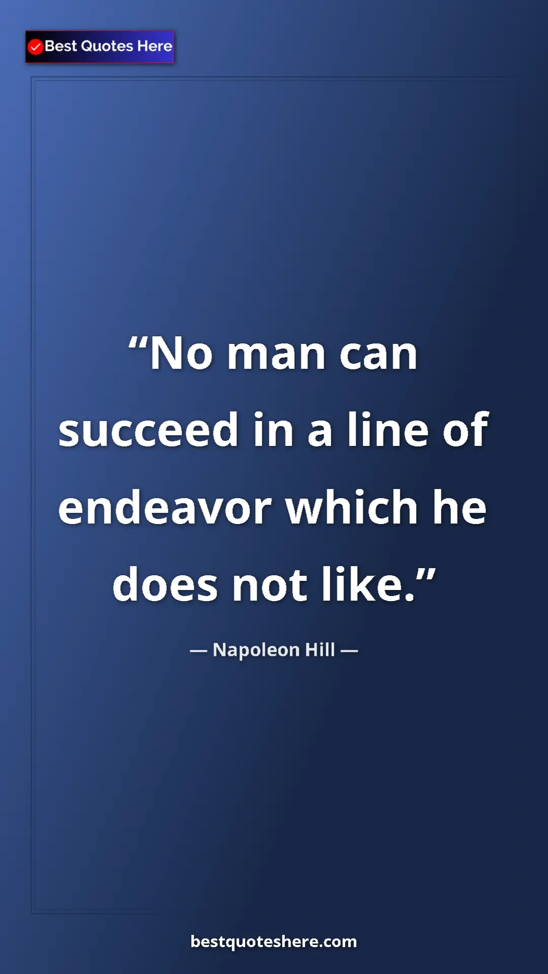 Pinterest quote poster by Napoleon Hill: "No man can succeed in a line of endeavor which he does not..."