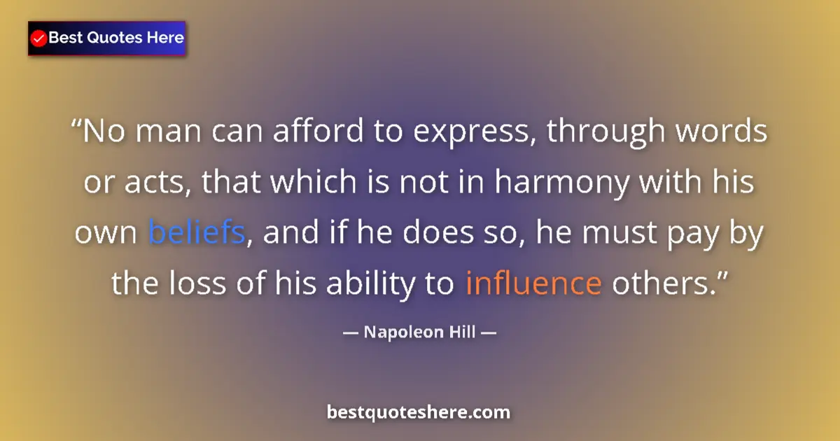 Quote by Napoleon Hill: No man can afford to express, through words or acts, that which is not in harmony with his own belie...