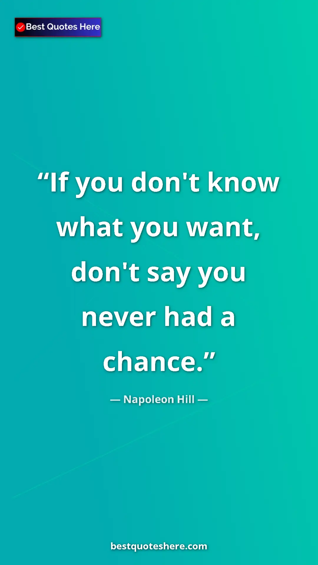 Napoleon Hill Quote Card: "If you don't know what you want, don't say you never had a..." Pinterest quote poster by Napoleon Hill: "If you don't know what you want, don't say you never had a..."
