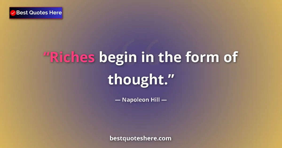 Quote by Napoleon Hill: Riches begin in the form of thought....