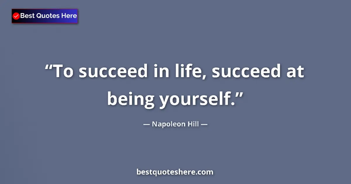 Image for the quote by Napoleon Hill: To succeed in life, succeed at being yourself....