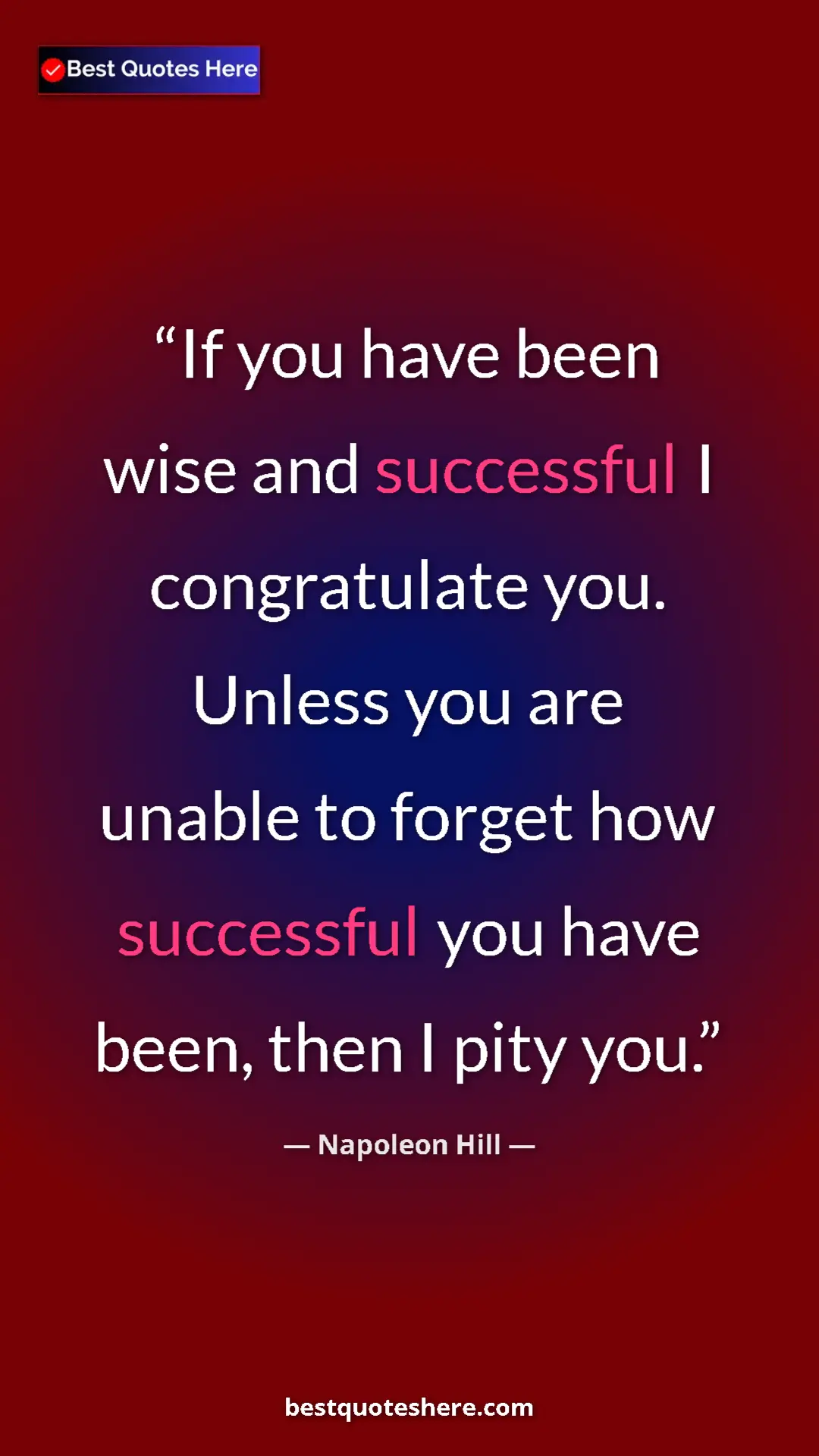 Napoleon Hill Quote Card: "If you have been wise and successful I congratulate you...." Pinterest quote poster by Napoleon Hill: "If you have been wise and successful I congratulate you...."