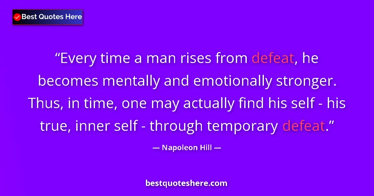 Quote by Napoleon Hill: Every time a man rises from defeat, he becomes mentally and emotionally stronger. Thus, in time, one...