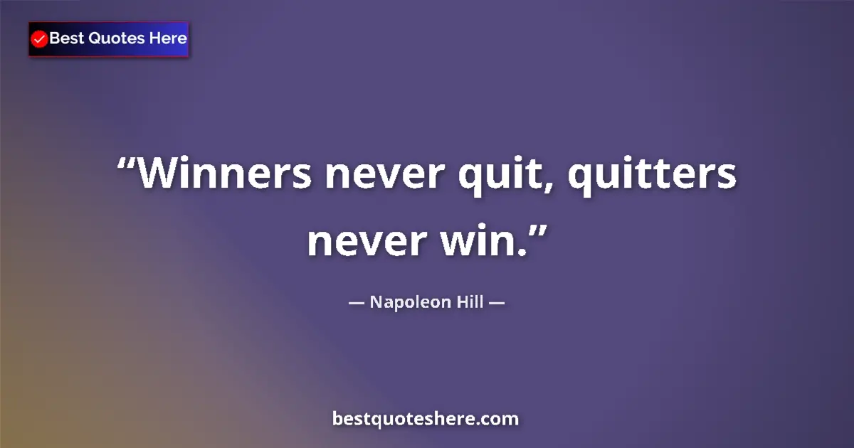 Image for the quote by Napoleon Hill: Winners never quit, quitters never win....