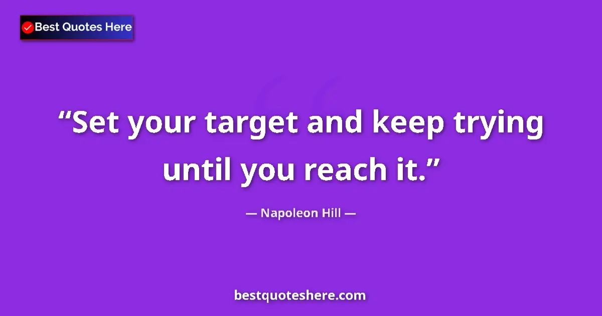 Napoleon Hill Quote: "Set your target and keep trying until you reach it." Napoleon Hill quote: "Set your target and keep trying until you reach it."