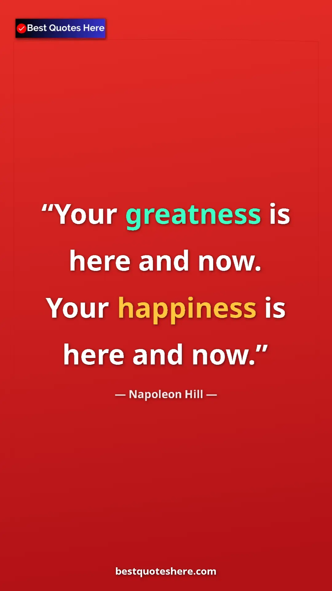 Pinterest quote poster by Napoleon Hill: "Your greatness is here and now. Your happiness is here and..."