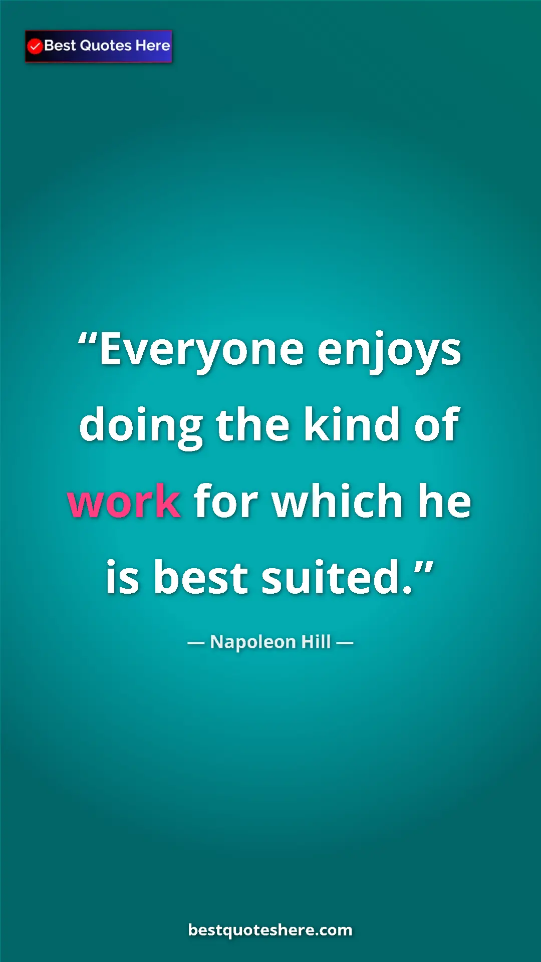 Napoleon Hill Quote Card: "Everyone enjoys doing the kind of work for which he is best..." Pinterest quote poster by Napoleon Hill: "Everyone enjoys doing the kind of work for which he is best..."