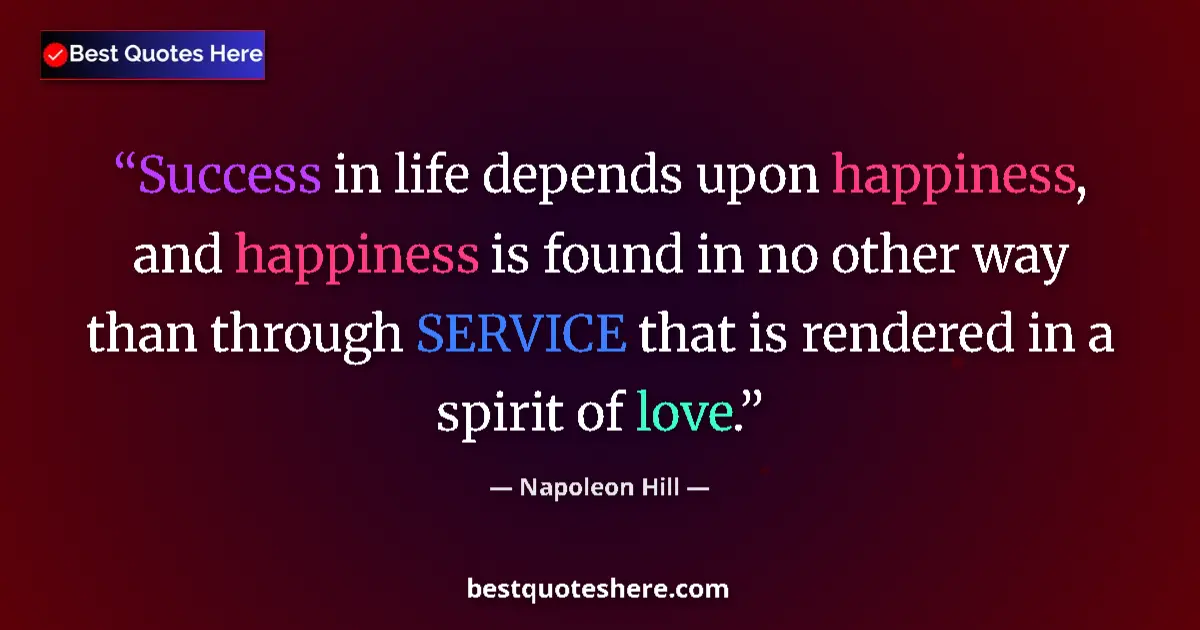 Quote by Napoleon Hill: Success in life depends upon happiness, and happin