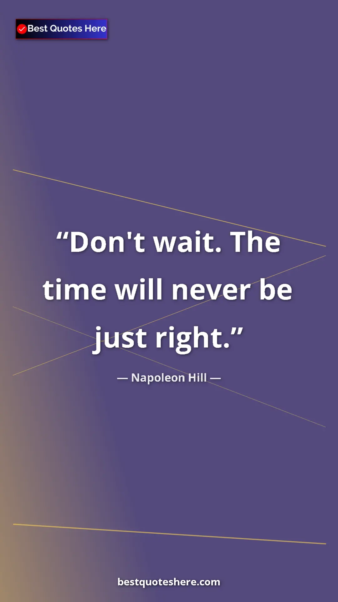 Napoleon Hill Quote Card: "Don't wait. The time will never be just right." Pinterest quote poster by Napoleon Hill: "Don't wait. The time will never be just right."