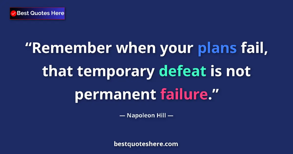 Quote by Napoleon Hill: Remember when your plans fail, that temporary defeat is not permanent failure....