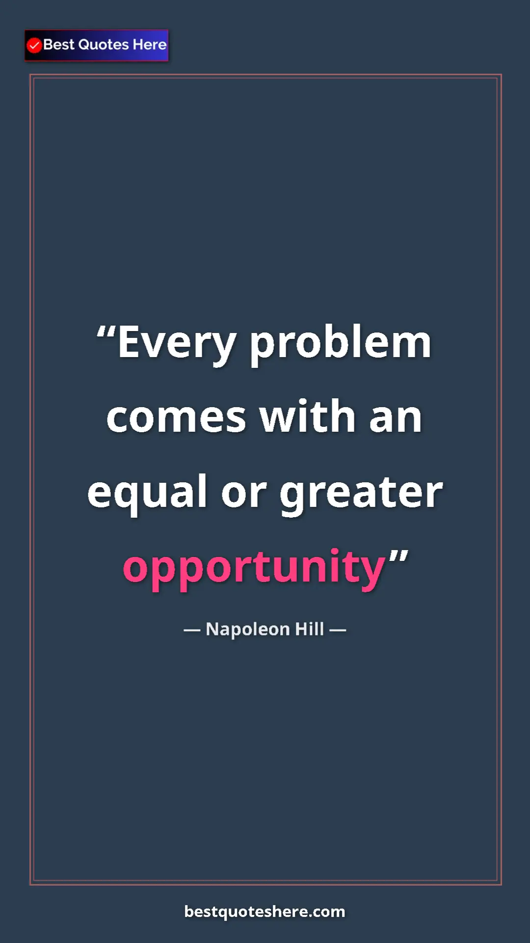 Napoleon Hill Quote Card: "Every problem comes with an equal or greater opportunity" Pinterest quote poster by Napoleon Hill: "Every problem comes with an equal or greater opportunity"