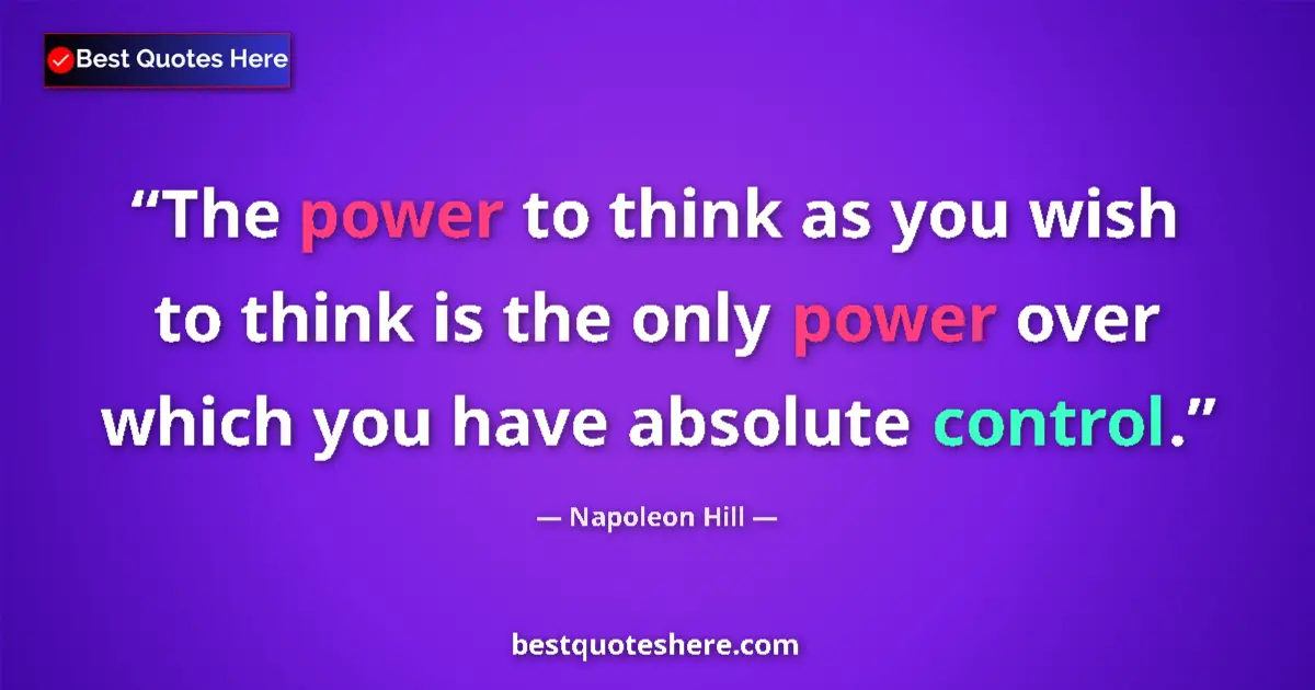 Quote by Napoleon Hill: The power to think as you wish to think is the only power over which you have absolute control....