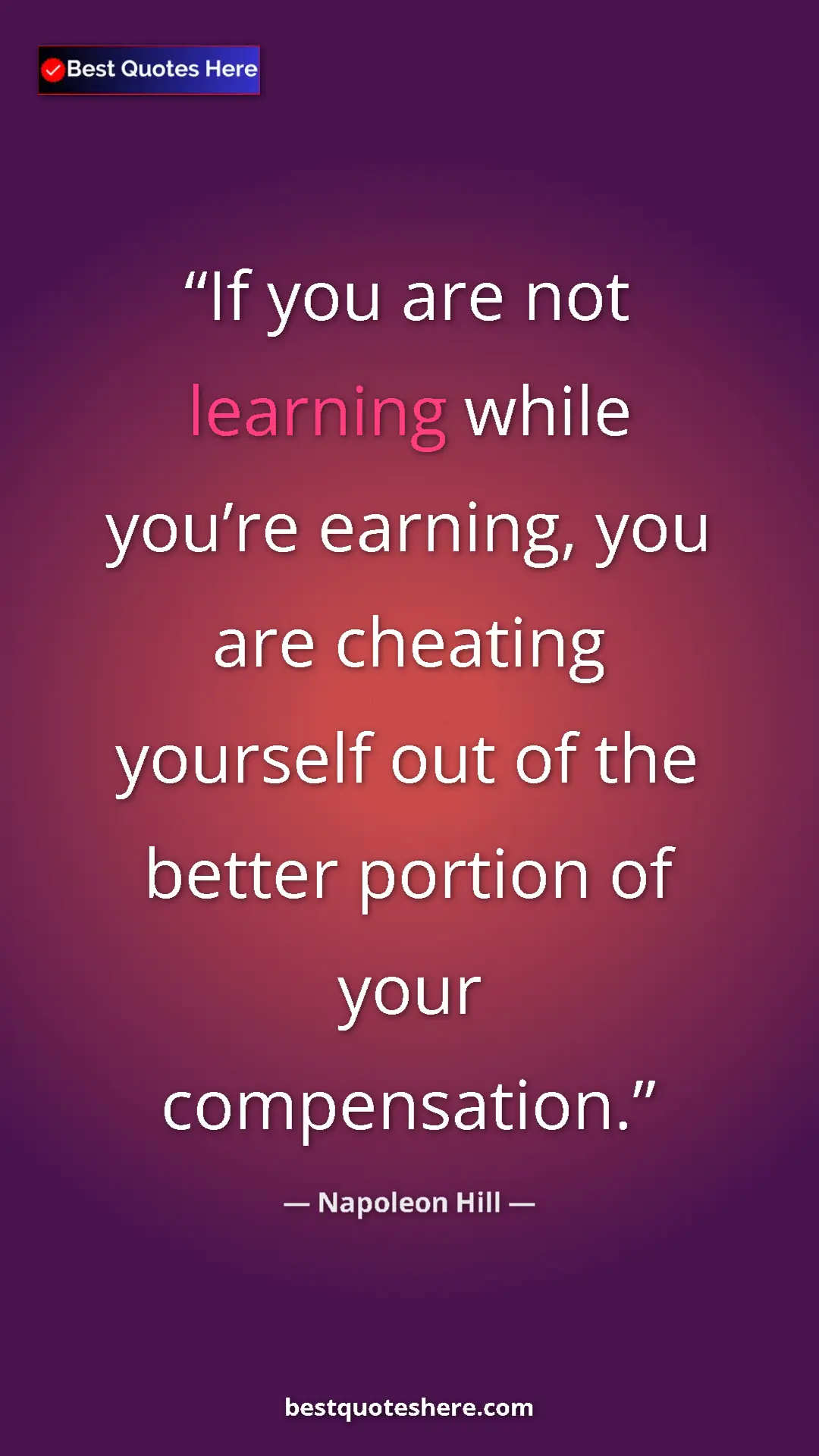 Napoleon Hill Quote Card: "If you are not learning while you’re earning, you are..." Pinterest quote poster by Napoleon Hill: "If you are not learning while you’re earning, you are..."