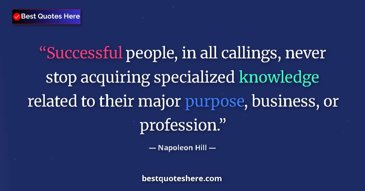 Quote by Napoleon Hill: Successful people, in all callings, never stop acq