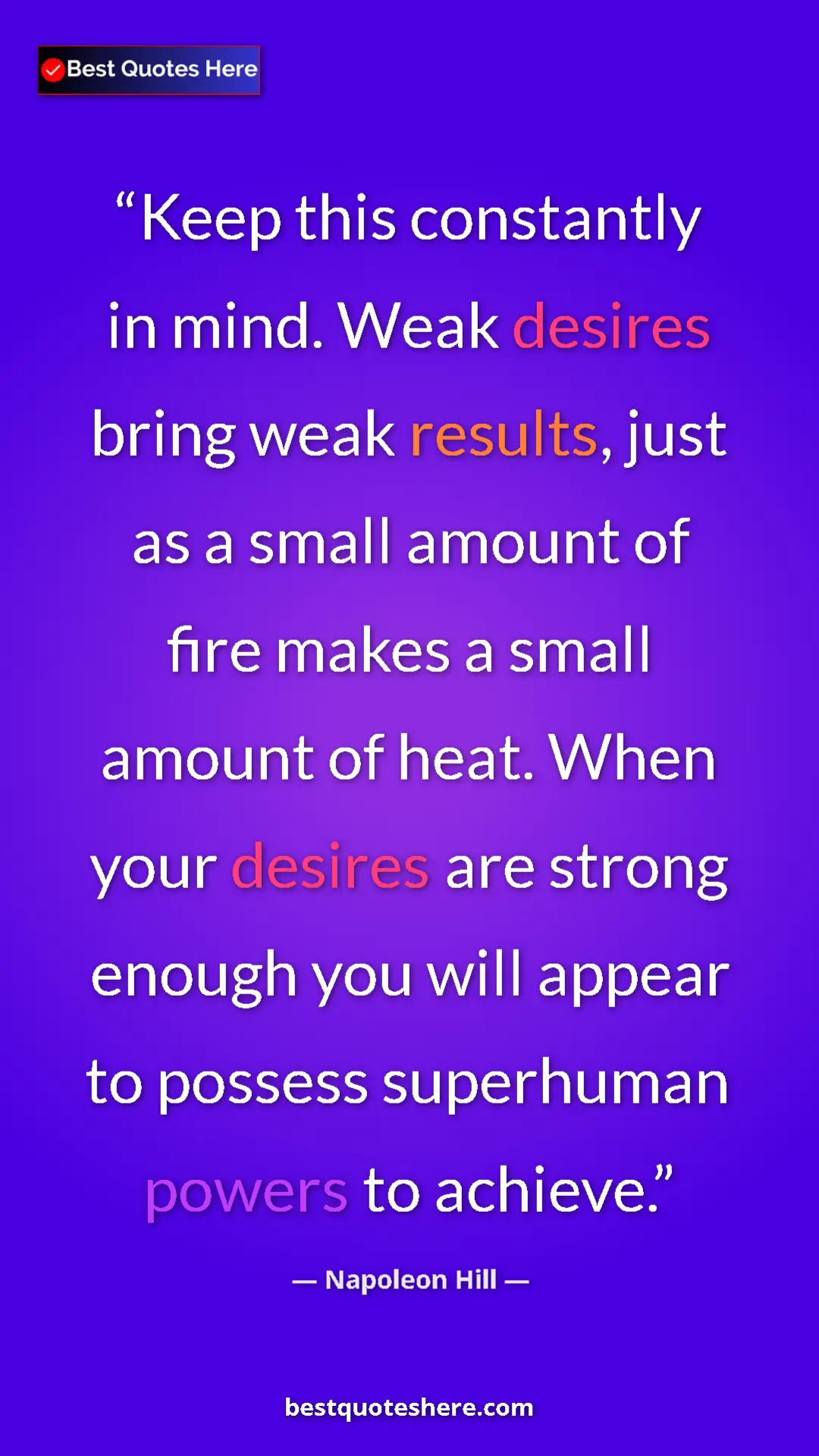 Napoleon Hill Quote Card: "Keep this constantly in mind. Weak desires bring weak..." Pinterest quote poster by Napoleon Hill: "Keep this constantly in mind. Weak desires bring weak..."
