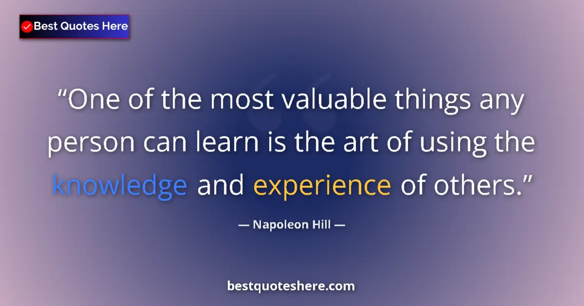 Quote by Napoleon Hill: One of the most valuable things any person can learn is the art of using the knowledge and experienc...