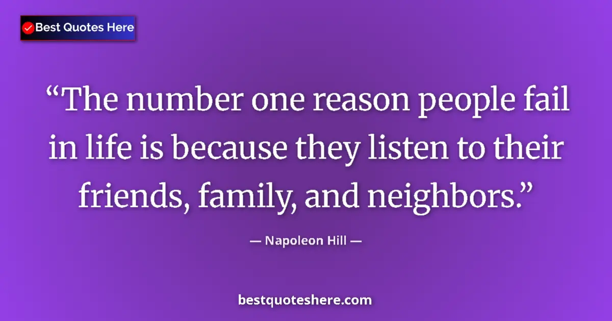 Quote by Napoleon Hill: The number one reason people fail in life is because they listen to their friends, family, and neigh...