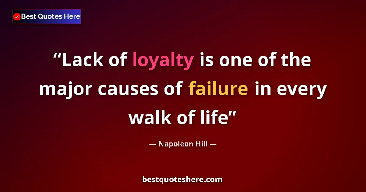 Quote by Napoleon Hill: Lack of loyalty is one of the major causes of failure in every walk of life...