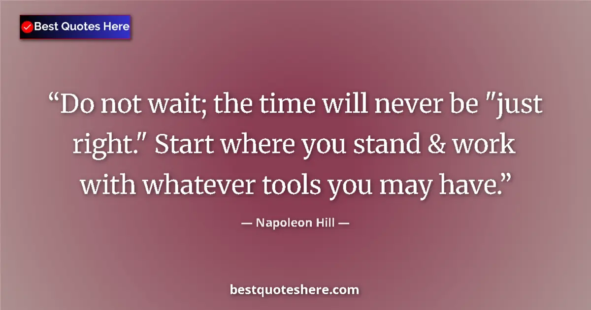 Quote by Napoleon Hill: Do not wait; the time will never be 