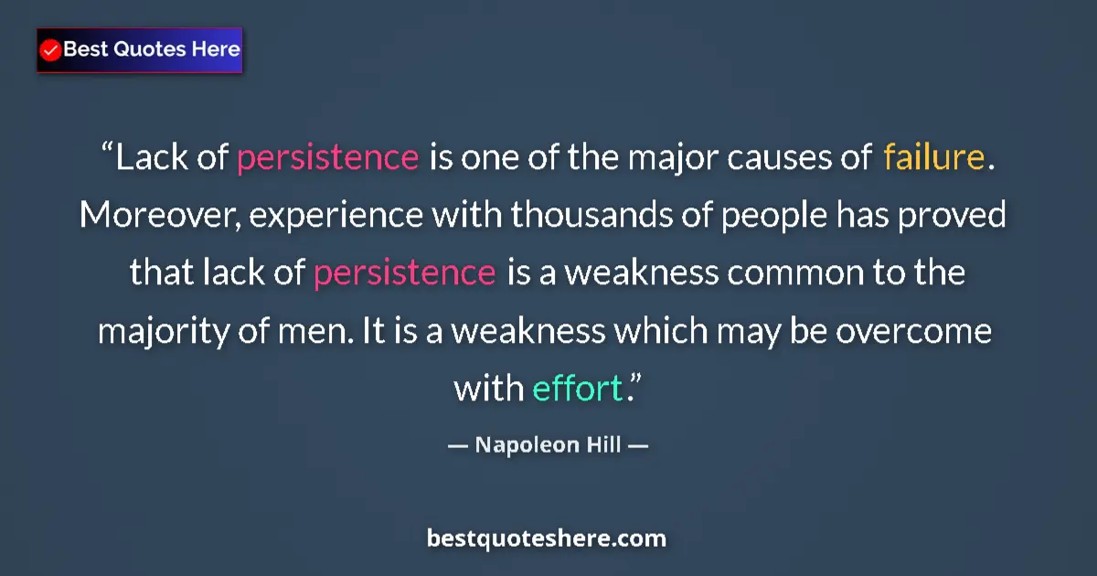 Quote by Napoleon Hill: Lack of persistence is one of the major causes of failure. Moreover, experience with thousands of pe...