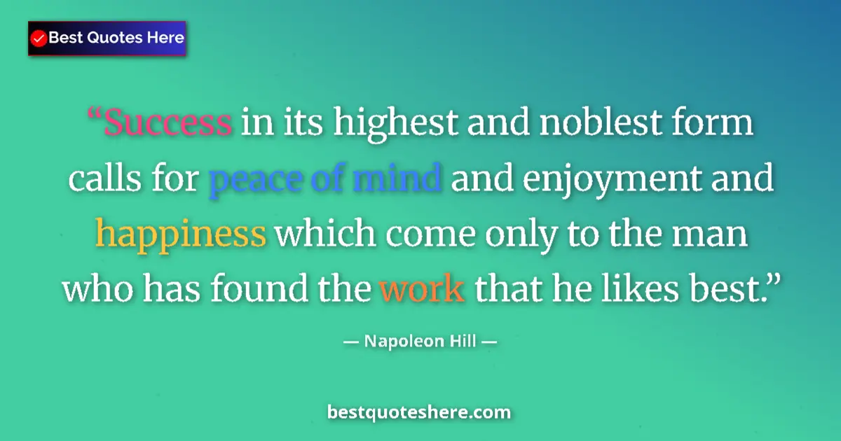 Quote by Napoleon Hill: Success in its highest and noblest form calls for peace of mind and enjoyment and happiness which co...