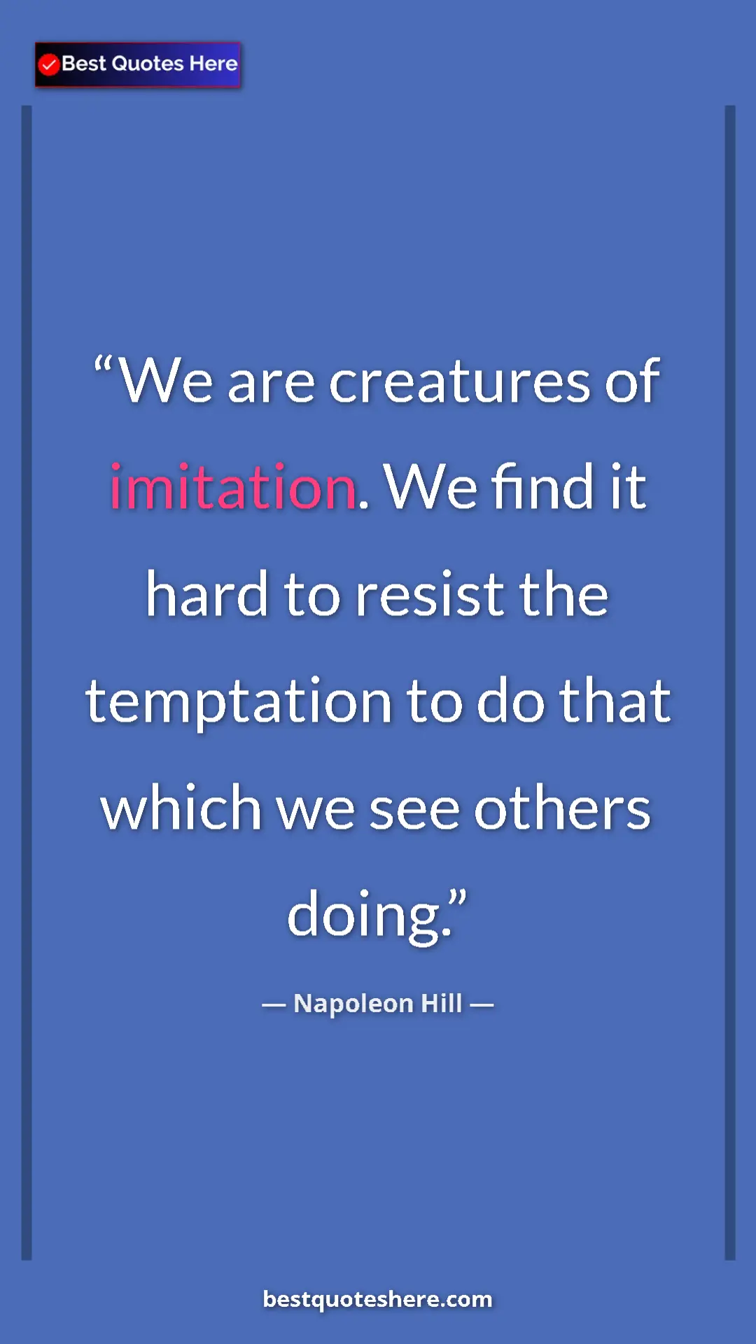 Napoleon Hill Quote Card: "We are creatures of imitation. We find it hard to resist..." Pinterest quote poster by Napoleon Hill: "We are creatures of imitation. We find it hard to resist..."