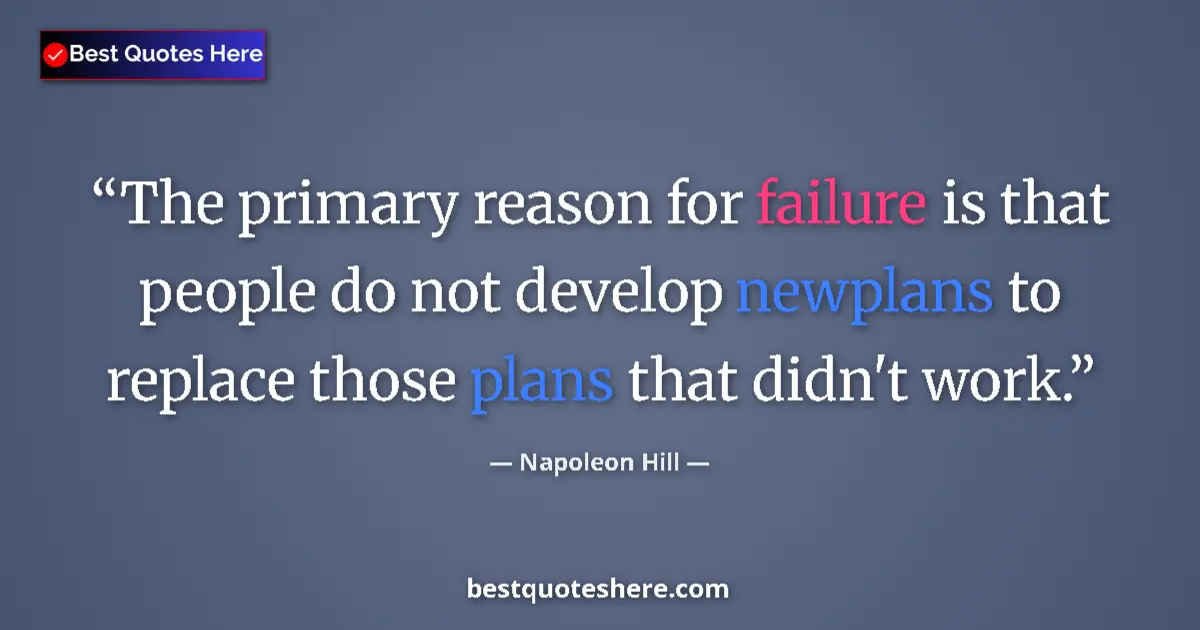 Image for the quote by Napoleon Hill: The primary reason for failure is that people do not develop newplans to replace those plans that di...