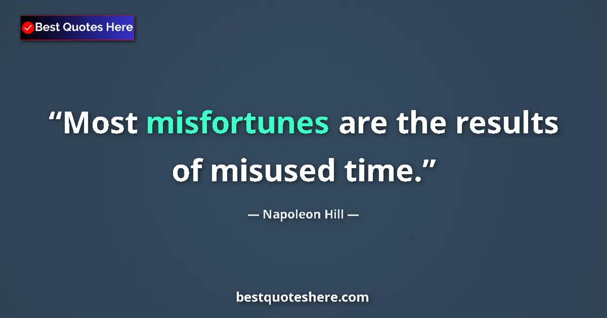 Quote by Napoleon Hill: Most misfortunes are the results of misused time....