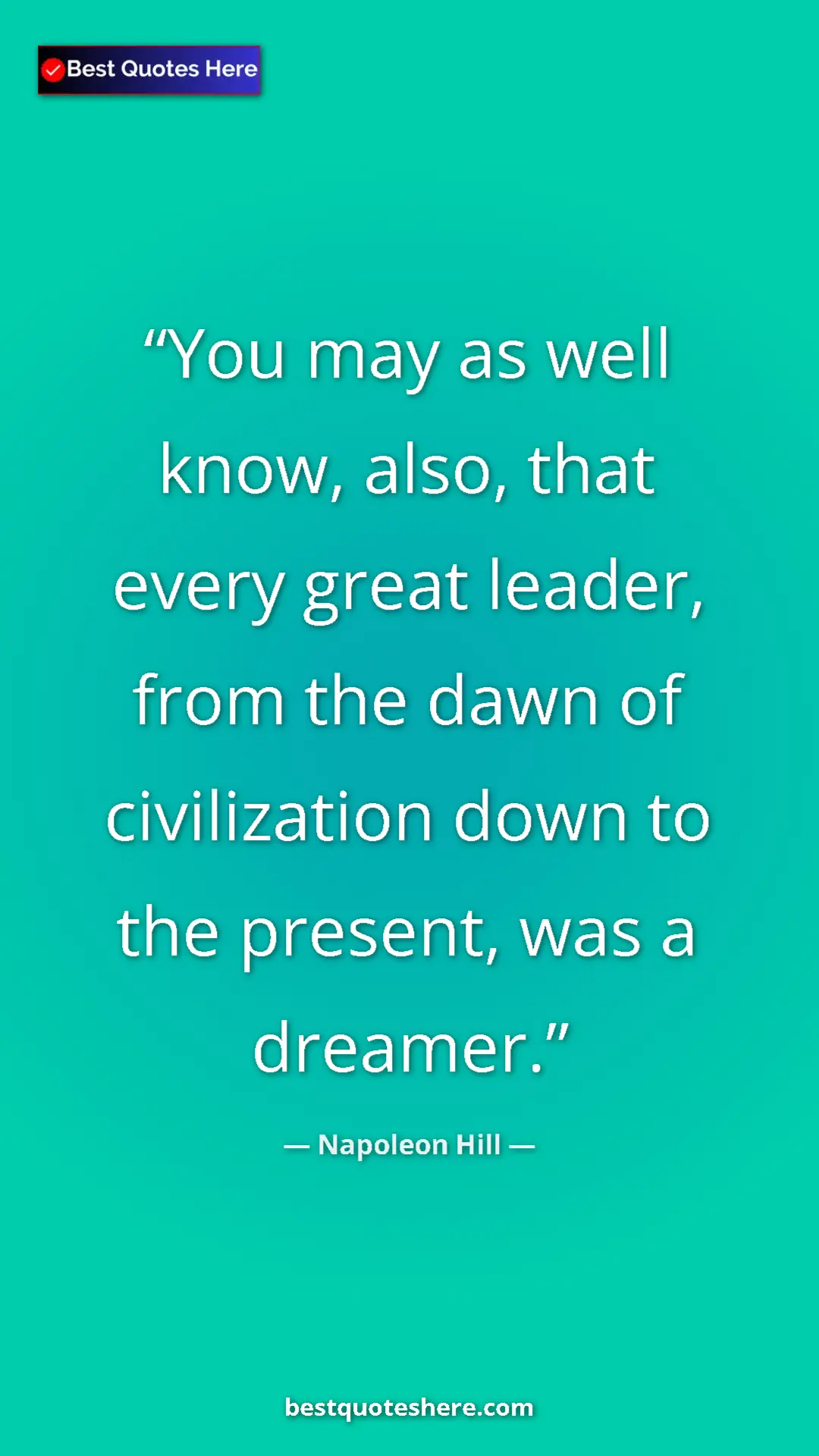 Napoleon Hill Quote Card: "You may as well know, also, that every great leader, from..." Pinterest quote poster by Napoleon Hill: "You may as well know, also, that every great leader, from..."