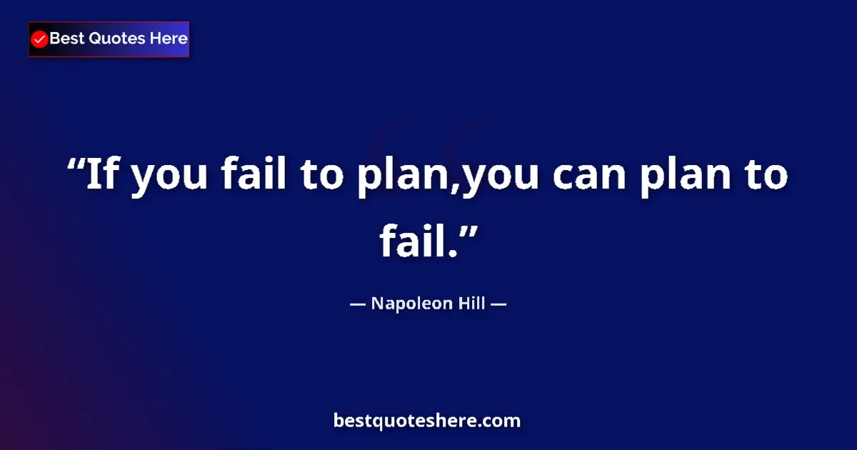 Quote by Napoleon Hill: If you fail to plan,you can plan to fail....