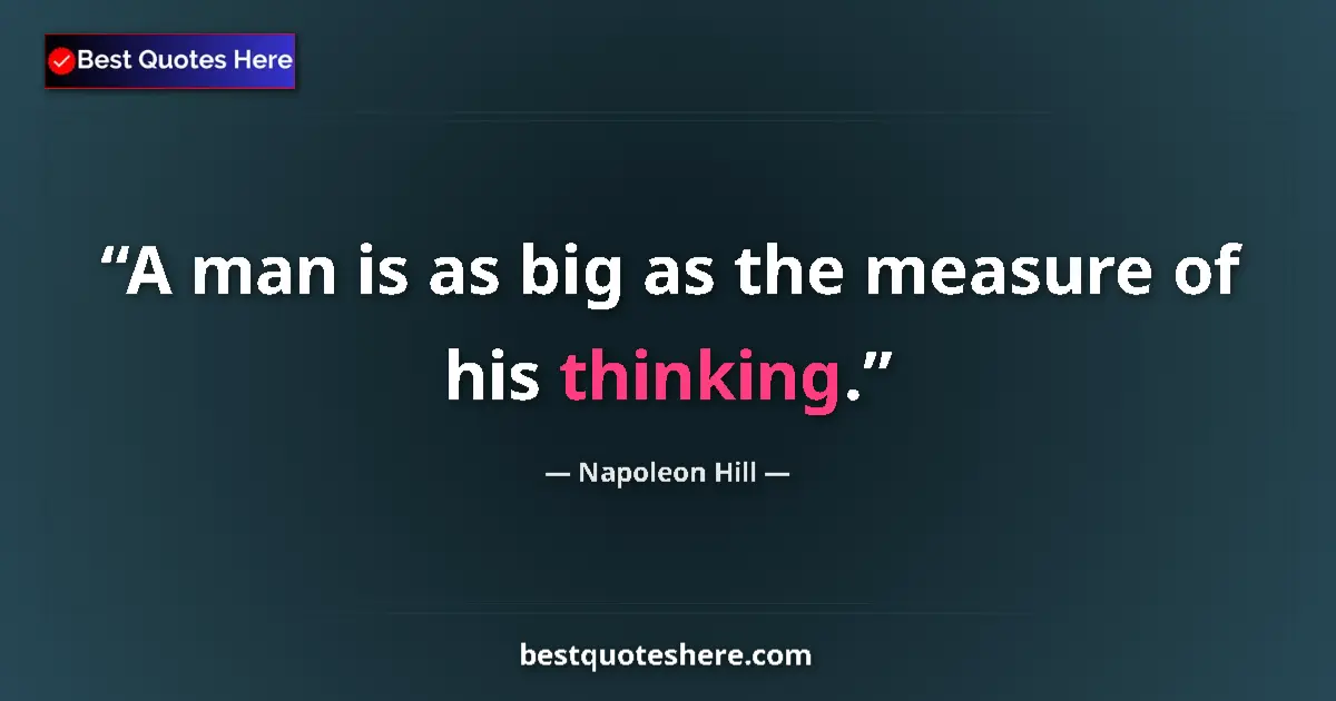 Quote by Napoleon Hill: A man is as big as the measure of his thinking....