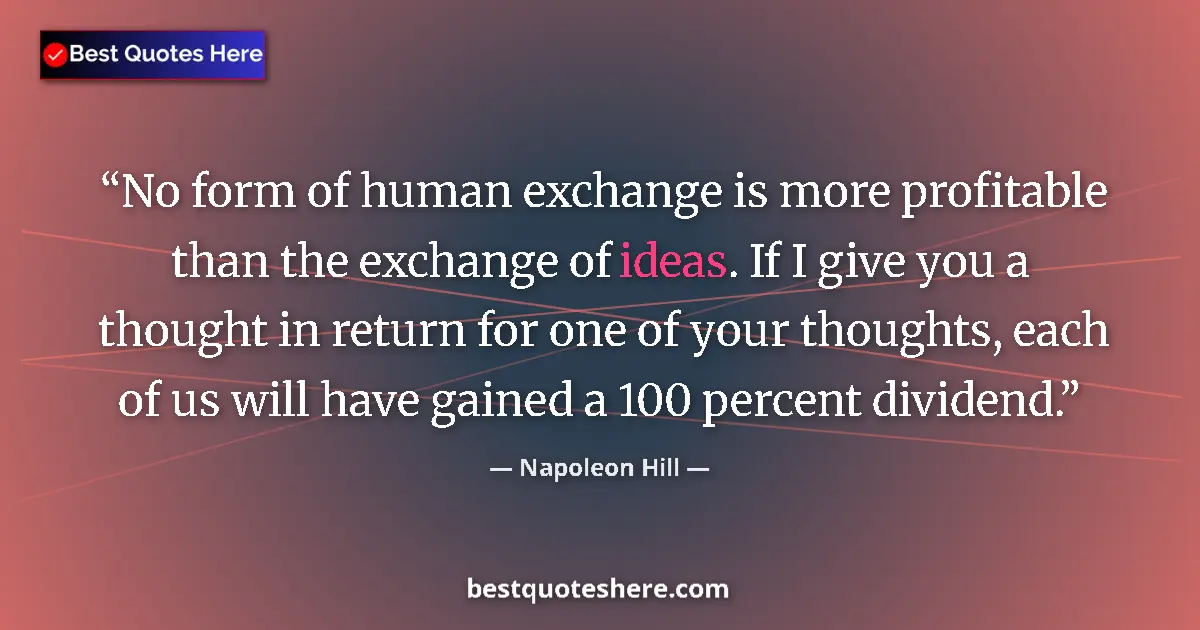 Quote by Napoleon Hill: No form of human exchange is more profitable than the exchange of ideas. If I give you a thought in ...
