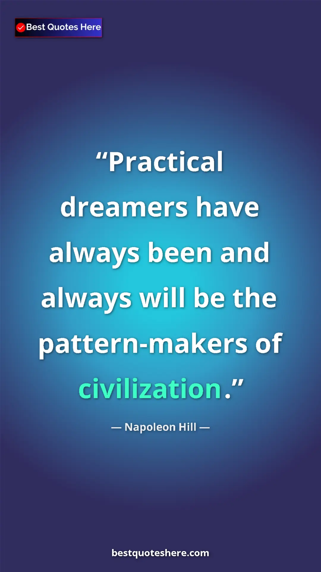 Napoleon Hill Quote Card: "Practical dreamers have always been and always will be the..." Pinterest quote poster by Napoleon Hill: "Practical dreamers have always been and always will be the..."