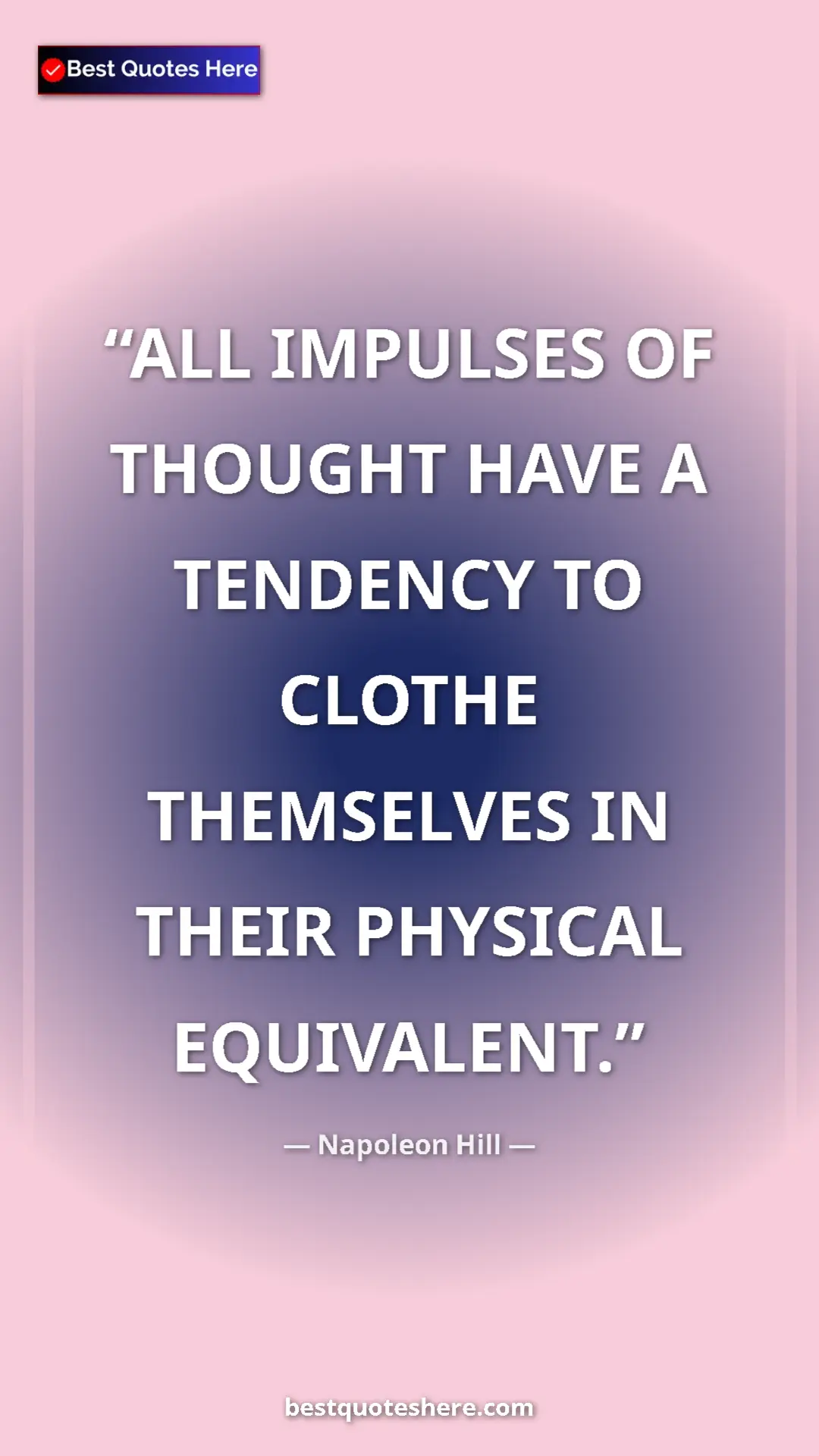 Napoleon Hill Quote Card: "ALL IMPULSES OF THOUGHT HAVE A TENDENCY TO CLOTHE..." Pinterest quote poster by Napoleon Hill: "ALL IMPULSES OF THOUGHT HAVE A TENDENCY TO CLOTHE..."