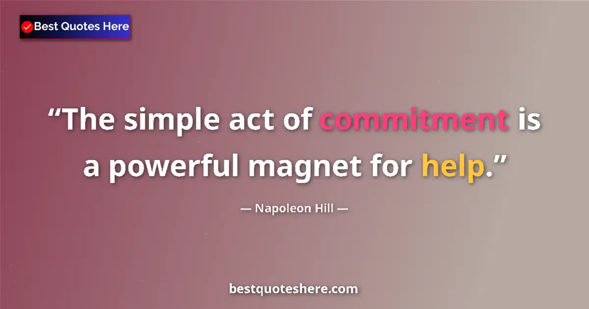 Quote by Napoleon Hill: The simple act of commitment is a powerful magnet for help....