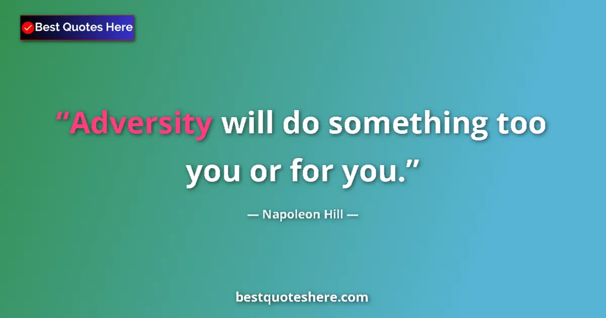 Napoleon Hill Quote: "Adversity will do something too you or for you." Napoleon Hill quote: "Adversity will do something too you or for you."