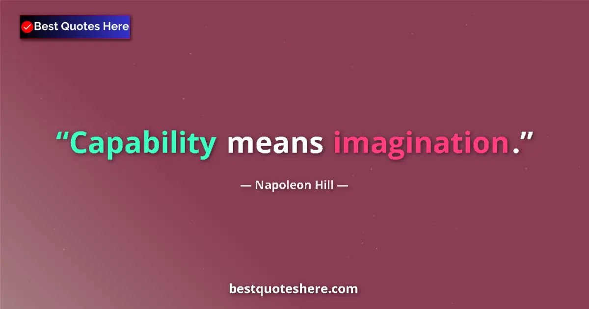 Quote by Napoleon Hill: Capability means imagination....
