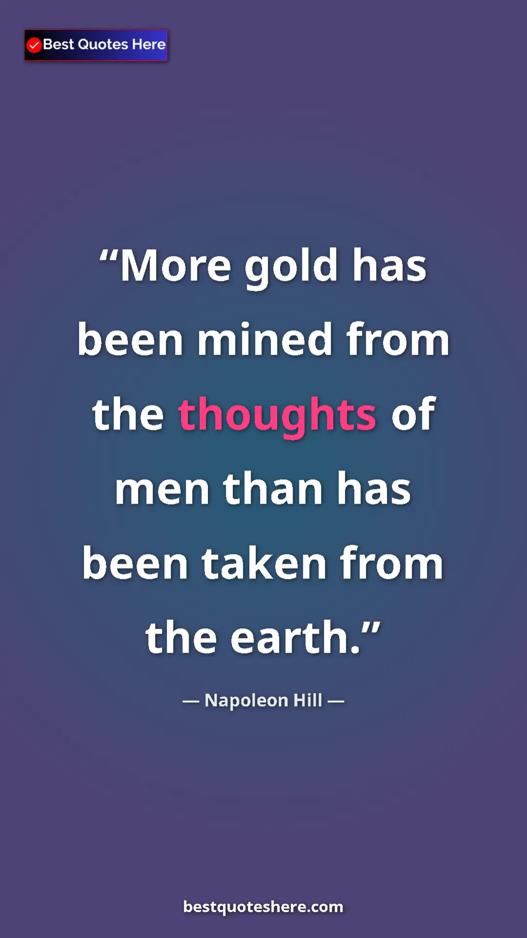 Napoleon Hill Quote Card: "More gold has been mined from the thoughts of men than has..." Pinterest quote poster by Napoleon Hill: "More gold has been mined from the thoughts of men than has..."