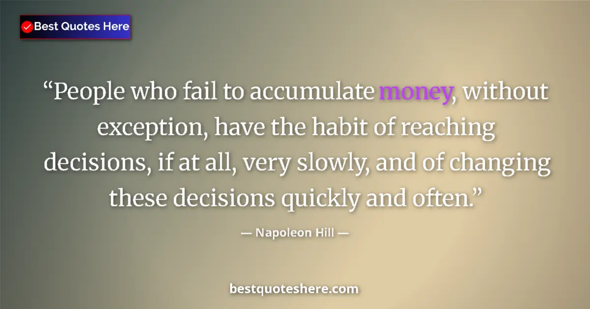 Quote by Napoleon Hill: People who fail to accumulate money, without exception, have the habit of reaching decisions, if at ...