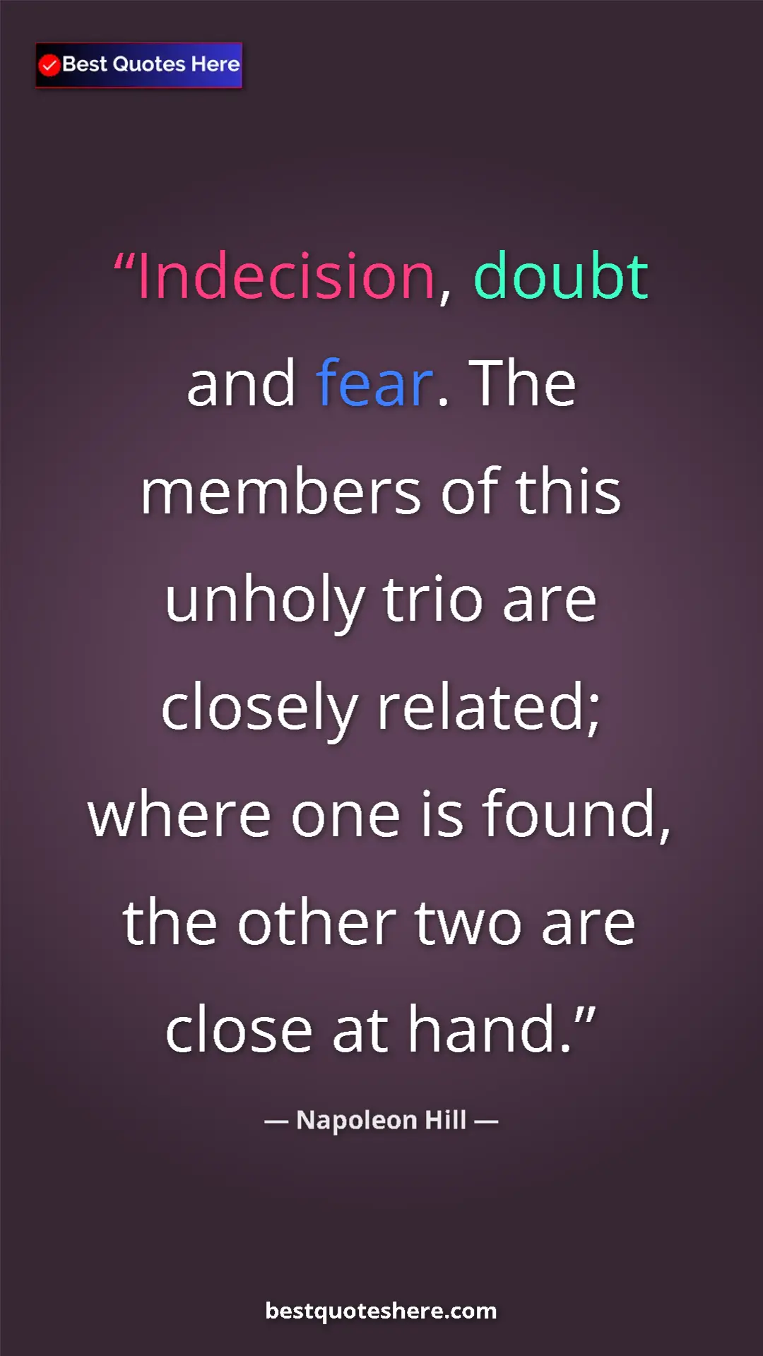 Napoleon Hill Quote Card: "Indecision, doubt and fear. The members of this unholy trio..." Pinterest quote poster by Napoleon Hill: "Indecision, doubt and fear. The members of this unholy trio..."