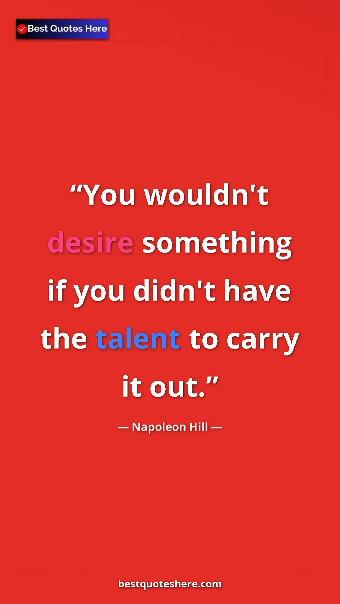 Napoleon Hill Quote Card: "You wouldn't desire something if you didn't have the talent..." Pinterest quote poster by Napoleon Hill: "You wouldn't desire something if you didn't have the talent..."