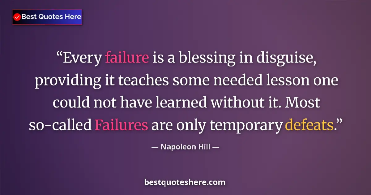 Quote by Napoleon Hill: Every failure is a blessing in disguise, providing it teaches some needed lesson one could not have ...