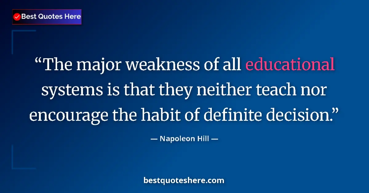 Image for the quote by Napoleon Hill: The major weakness of all educational systems is that they neither teach nor encourage the habit of ...